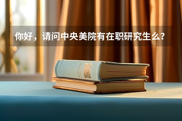 你好，请问中央美院有在职研究生么？你是怎么考的