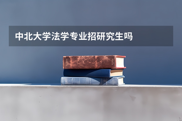 中北大学法学专业招研究生吗