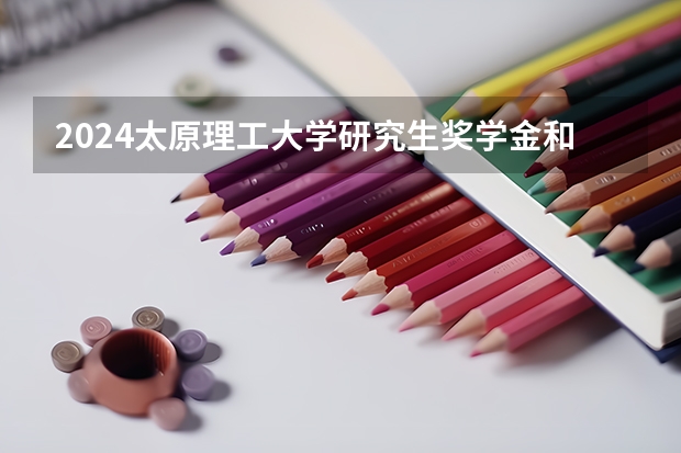 2024太原理工大学研究生奖学金和助学金有哪些