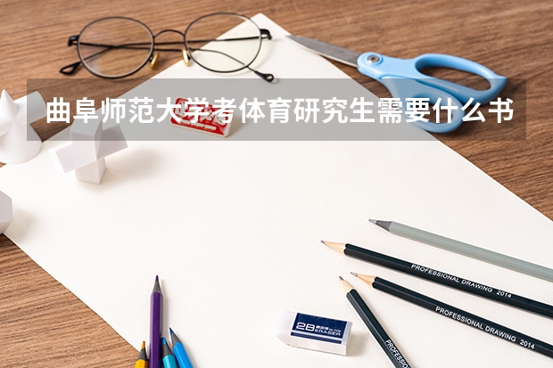 曲阜师范大学考体育研究生需要什么书。有心者请给与我答案,(望给与明确答案:编