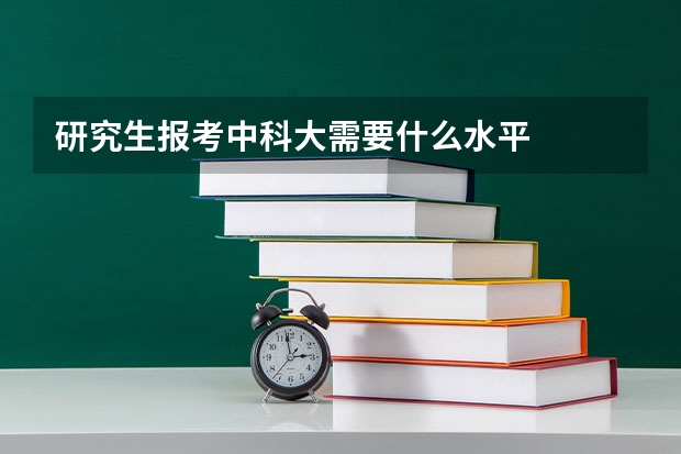研究生报考中科大需要什么水平