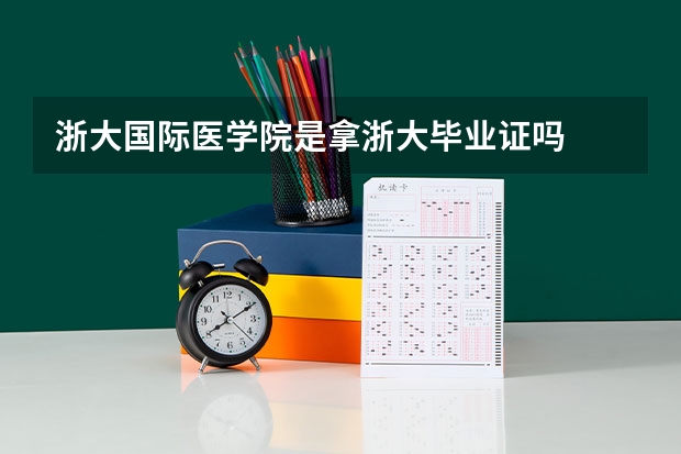 浙大国际医学院是拿浙大毕业证吗