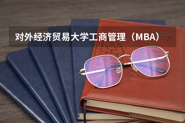 对外经济贸易大学工商管理（MBA）中文硕士研究生招生简章（南京理工大学2024级工商管理硕士（MBA）研究生招生简章）