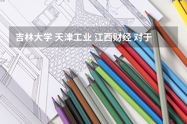 吉林大学 天津工业 江西财经 对于美术艺术生哪个比较好