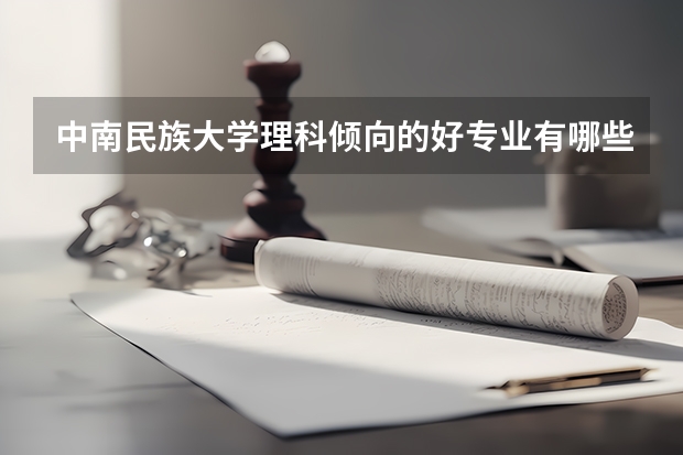 中南民族大学理科倾向的好专业有哪些
