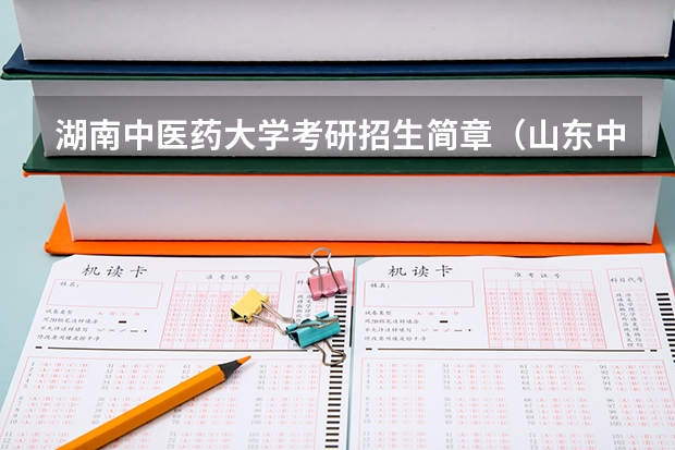湖南中医药大学考研招生简章（山东中医药大学硕士研究生招生简章）