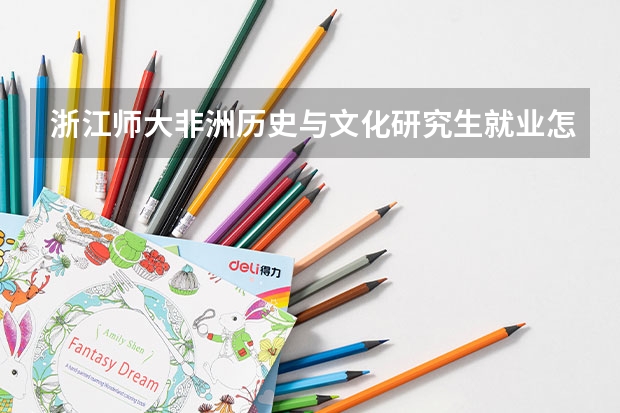 浙江师大非洲历史与文化研究生就业怎么样
