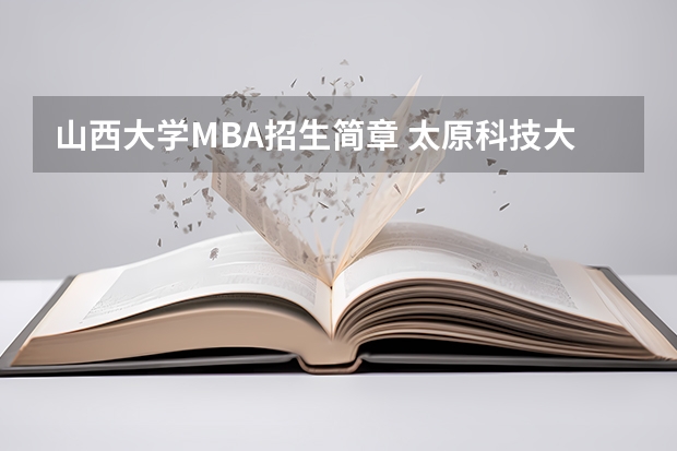 山西大学MBA招生简章 太原科技大学2024年硕士研究生招生简章、专业目录等考研信息