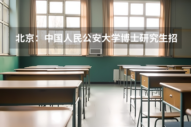 北京：中国人民公安大学博士研究生招生简章 江南大学商学院2024年工商管理硕士（MBA）研究生招生简章