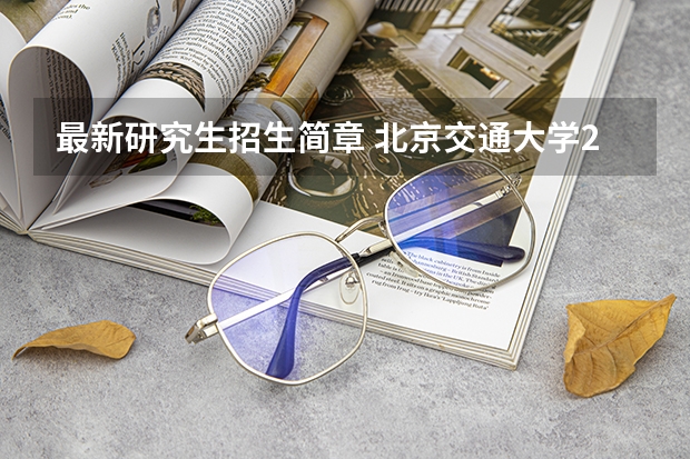 最新研究生招生简章 北京交通大学2024年硕士研究生招生简章