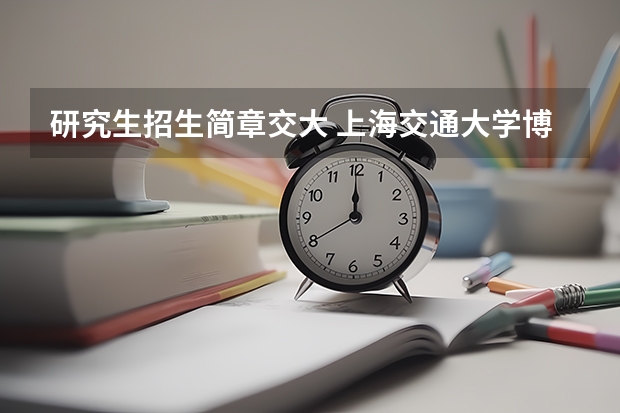 研究生招生简章交大 上海交通大学博士研究生招生简章