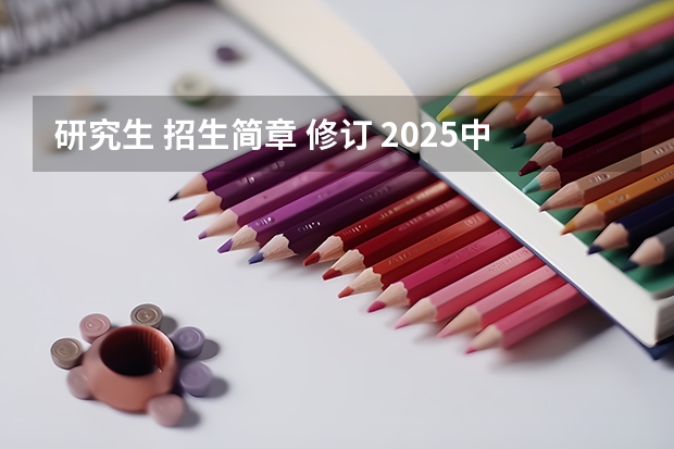 研究生 招生简章 修订 2025中国传媒大学非全日制研究生招生简章汇总