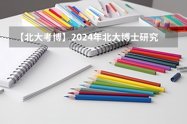 【北大考博】2024年北大博士研究生招生简章（中共中央党校2024年博士研究生招生简章）