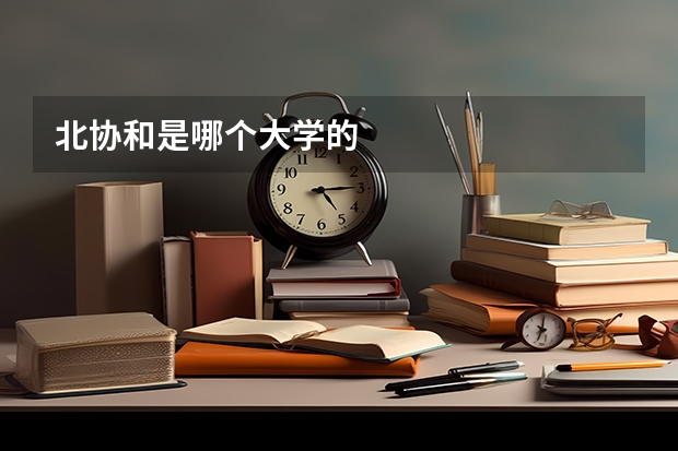 北协和是哪个大学的