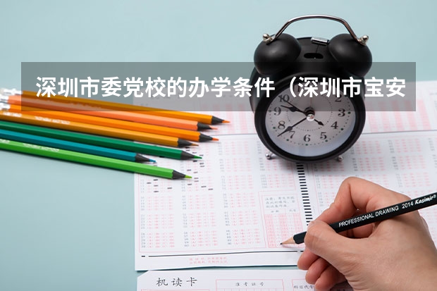 深圳市委党校的办学条件（深圳市宝安区委党校设备）
