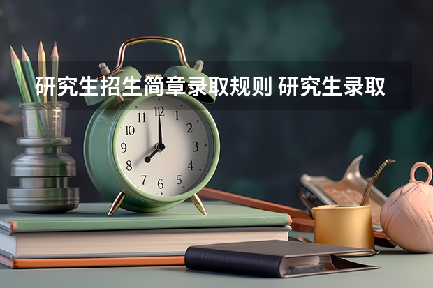 研究生招生简章录取规则 研究生录取流程和规则