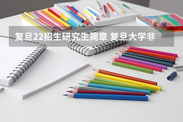 复旦22招生研究生简章 复旦大学非全日制研究生招生专业目录及招生计划