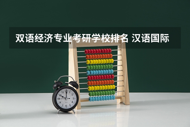 双语经济专业考研学校排名 汉语国际教育考研学校有哪些值得推荐?