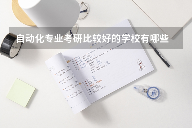 自动化专业考研比较好的学校有哪些 自动化考研科目有哪些