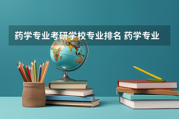 药学专业考研学校专业排名 药学专业考研学校排名