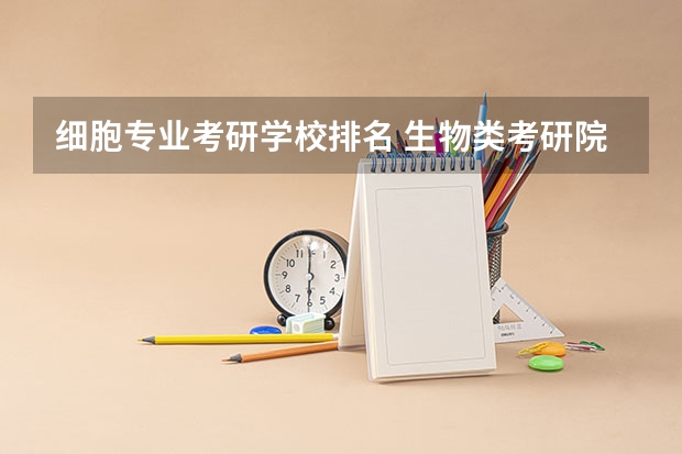 细胞专业考研学校排名 生物类考研院校排行榜