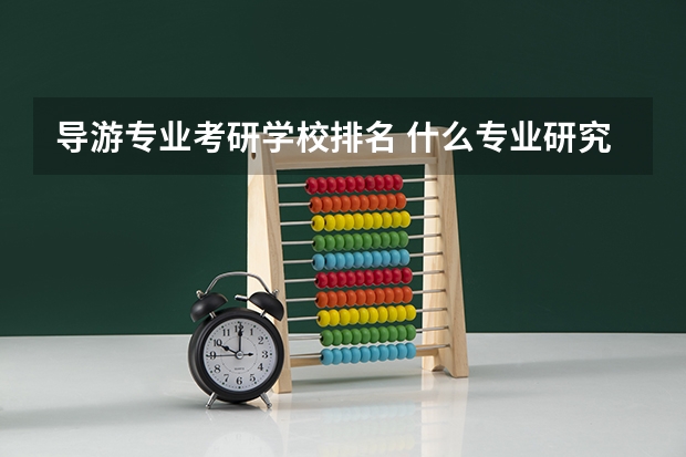 导游专业考研学校排名 什么专业研究生最好考