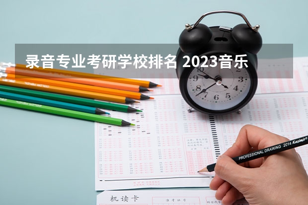 录音专业考研学校排名 2023音乐考研分数线