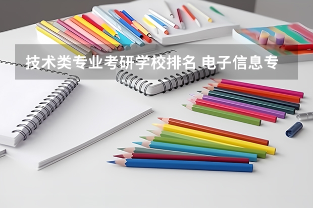 技术类专业考研学校排名 电子信息专业考研院校排名