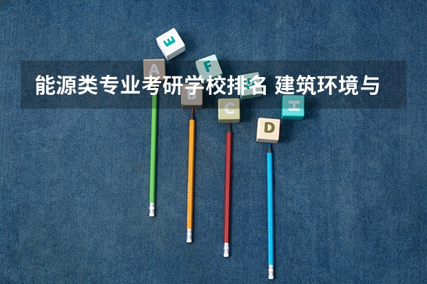 能源类专业考研学校排名 建筑环境与能源应用工程考研学校排名
