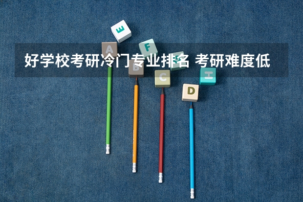 好学校考研冷门专业排名 考研难度低的专业排名
