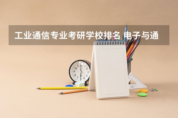 工业通信专业考研学校排名 电子与通信工程考研学校排名