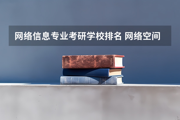 网络信息专业考研学校排名 网络空间安全考研学校排名