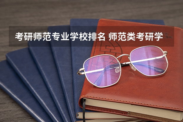 考研师范专业学校排名 师范类考研学校排名