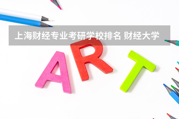 上海财经专业考研学校排名 财经大学研究生排名及分数线