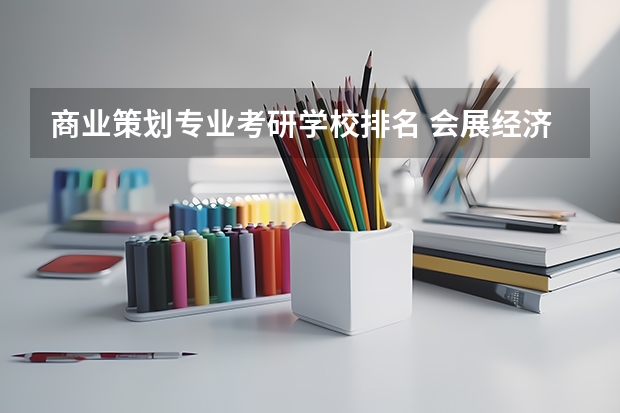 商业策划专业考研学校排名 会展经济与管理考研学校排名