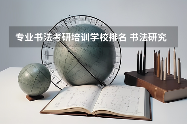 专业书法考研培训学校排名 书法研究生哪个学校最好考