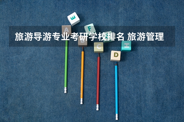 旅游导游专业考研学校排名 旅游管理考研学校推荐