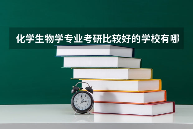 化学生物学专业考研比较好的学校有哪些 化学生物学考研科目有哪些